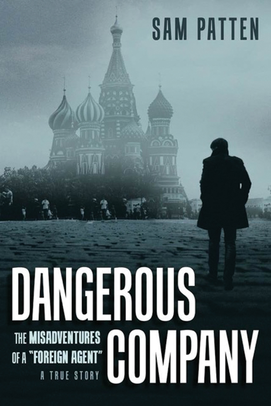 Sam Patten’s Dangerous Company: The Misadventures of a “Foreign Agent" will be published in October