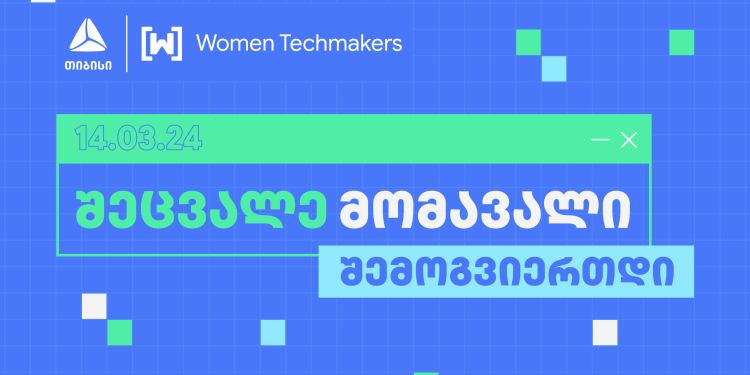 თიბისის მხარდაჭერით Google-ის ინიციატივა „Women Techmakers“ ტექ ღონისძიებას ჩაატარებს